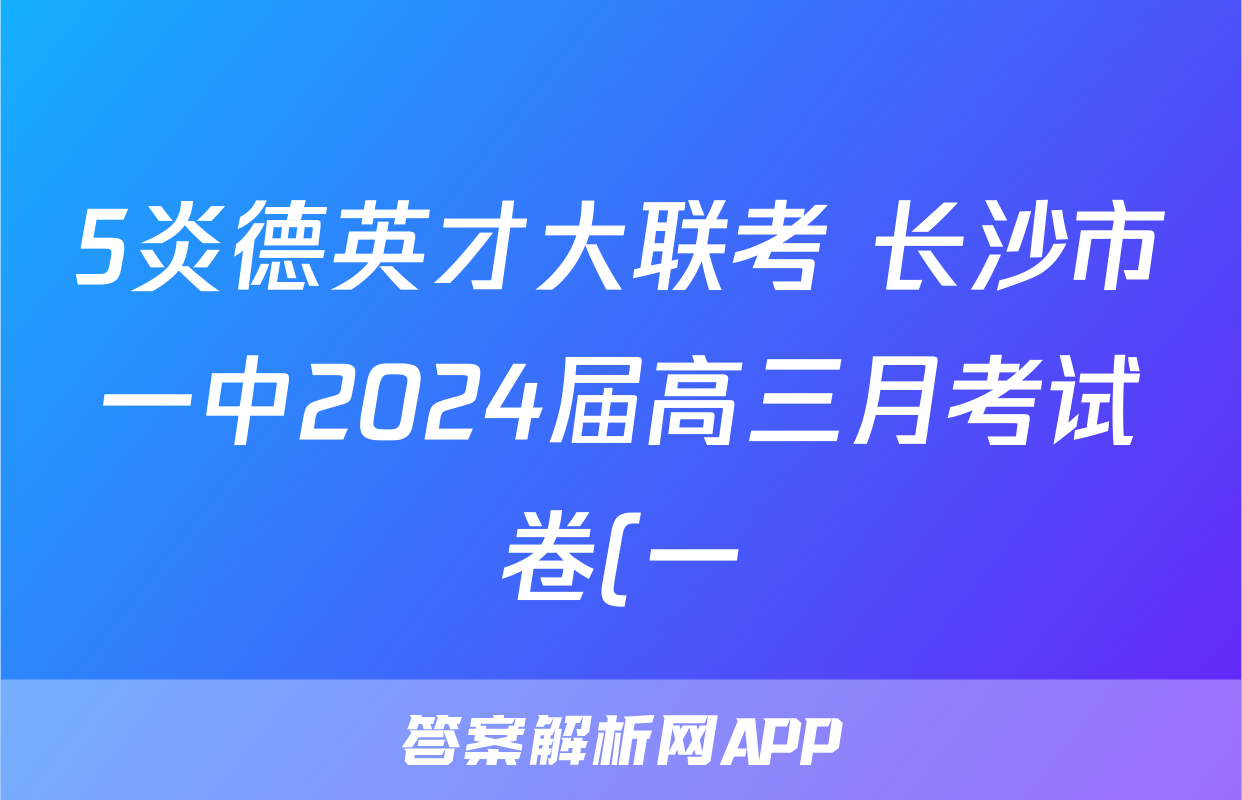 5炎德英才大联考 长沙市一中2024届高三月考试卷(一)化学